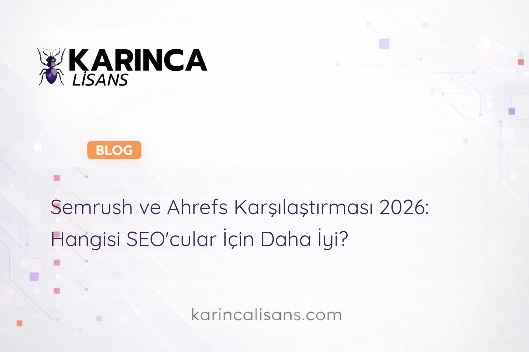 Semrush ve Ahrefs Karşılaştırması 2026: Hangisi SEO'cular İçin Daha İyi?